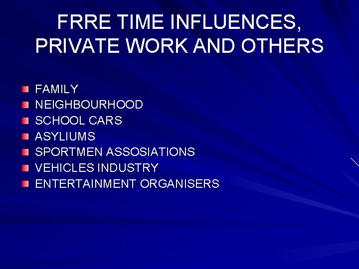 FRRE TIME INFLUENCES, PRIVATE WORK AND OTHERS FAMILY NEIGHBOURHOOD SCHOOL CARS ASYLIUMS SPORTMEN ASSOSIATIONS