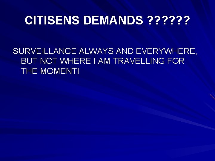 CITISENS DEMANDS ? ? ? SURVEILLANCE ALWAYS AND EVERYWHERE, BUT NOT WHERE I AM