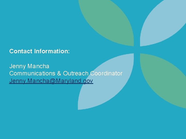 Contact Information: Jenny Mancha Communications & Outreach Coordinator Jenny. Mancha@Maryland. gov 