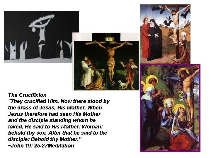 The Crucifixion "They crucified Him. Now there stood by the cross of Jesus, His