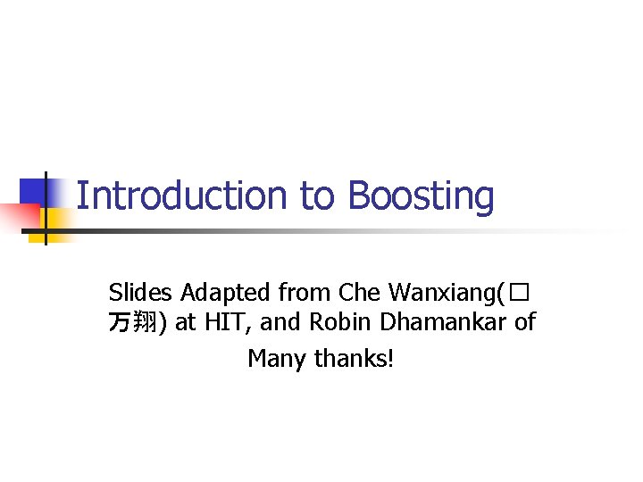 Introduction to Boosting Slides Adapted from Che Wanxiang(� 万翔) at HIT, and Robin Dhamankar