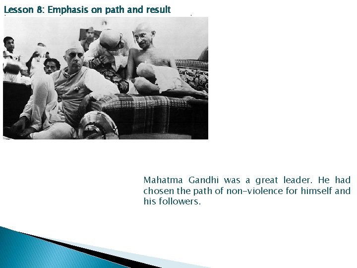 Lesson 8: Emphasis on path and result Mahatma Gandhi was a great leader. He