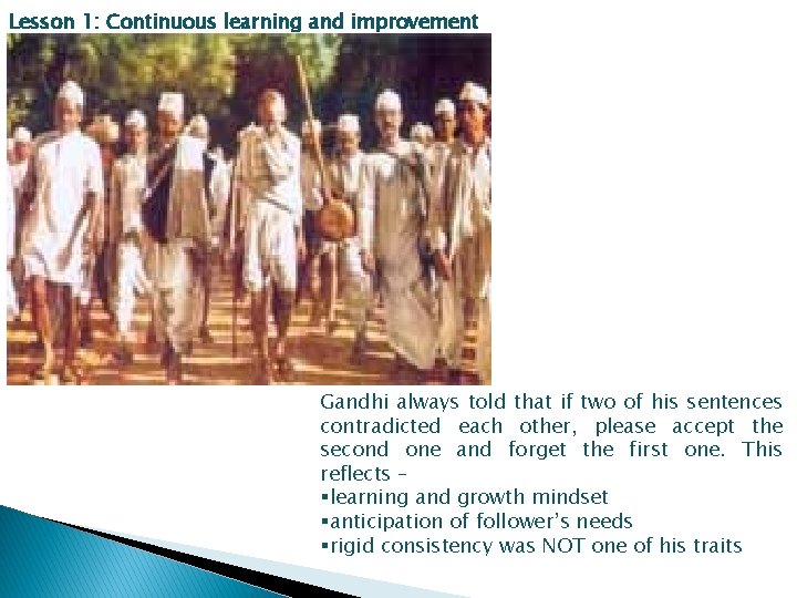 Lesson 1: Continuous learning and improvement Gandhi always told that if two of his