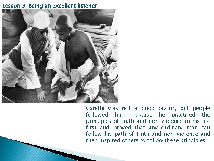 Lesson 3: Being an excellent listener Gandhi was not a good orator, but people