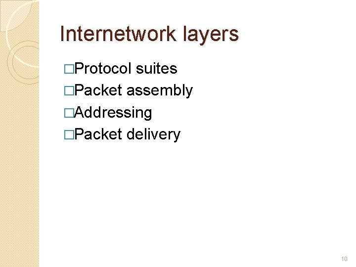 Internetwork layers �Protocol suites �Packet assembly �Addressing �Packet delivery 10 