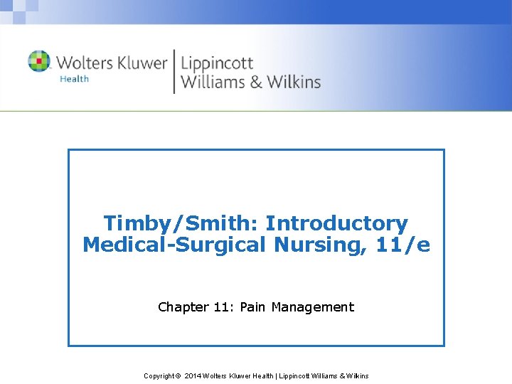 Timby/Smith: Introductory Medical-Surgical Nursing, 11/e Chapter 11: Pain Management Copyright © 2014 Wolters Kluwer