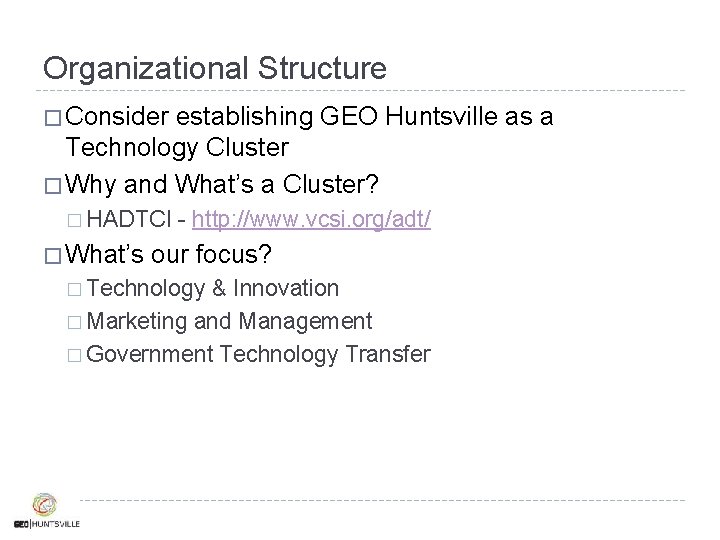 Organizational Structure � Consider establishing GEO Huntsville as a Technology Cluster � Why and