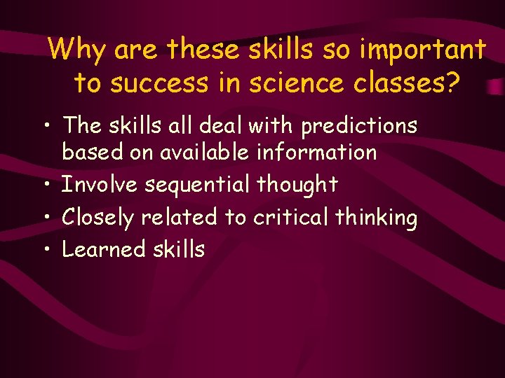 Why are these skills so important to success in science classes? • The skills