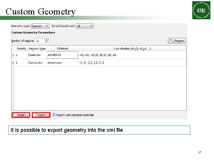 Custom Geometry It is possible to export geometry into the xml file 17 