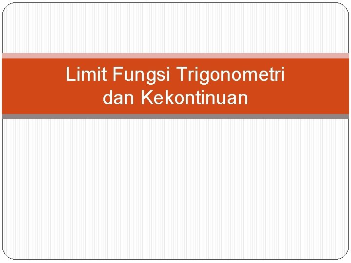 Limit Fungsi Trigonometri dan Kekontinuan Limit Fungsi Trigonometri dan Kekontinuan