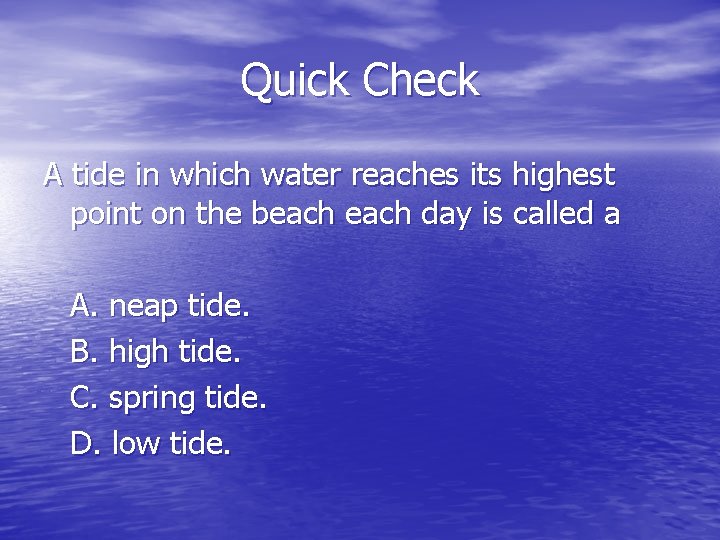 Quick Check A tide in which water reaches its highest point on the beach