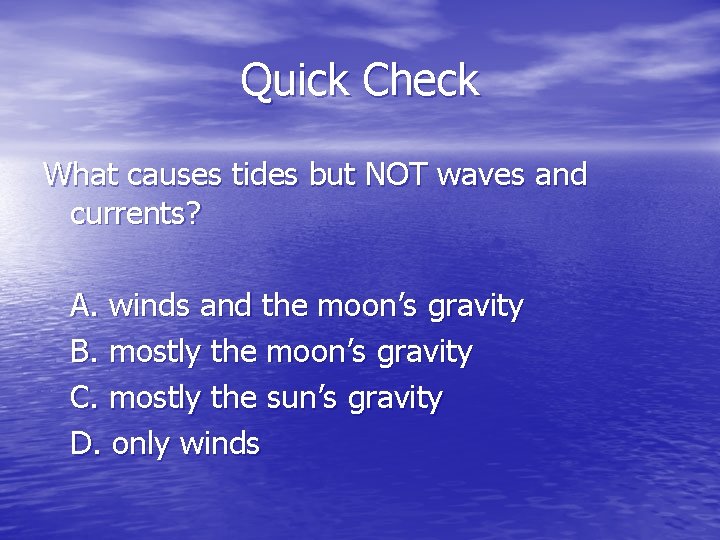 Quick Check What causes tides but NOT waves and currents? A. winds and the