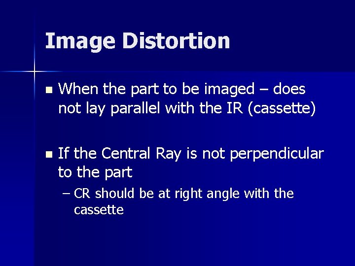 Image Distortion n When the part to be imaged – does not lay parallel