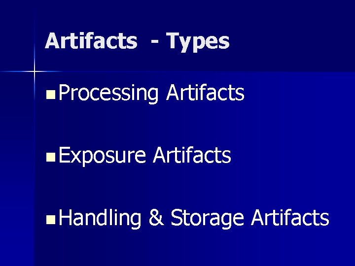 Artifacts - Types n Processing Artifacts n Exposure Artifacts n Handling & Storage Artifacts