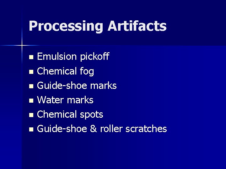 Processing Artifacts Emulsion pickoff n Chemical fog n Guide-shoe marks n Water marks n