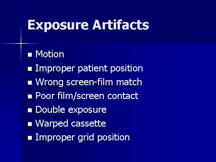 Exposure Artifacts Motion n Improper patient position n Wrong screen-film match n Poor film/screen