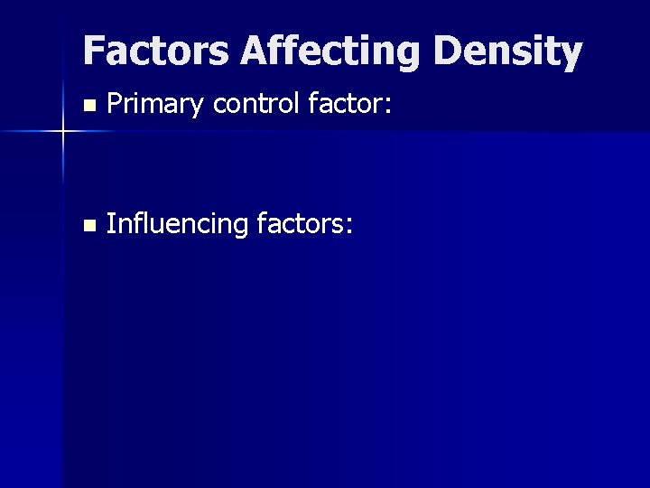 Factors Affecting Density n Primary control factor: n Influencing factors: 