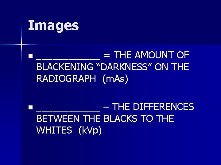 Images n ______ = THE AMOUNT OF BLACKENING “DARKNESS” ON THE RADIOGRAPH (m. As)