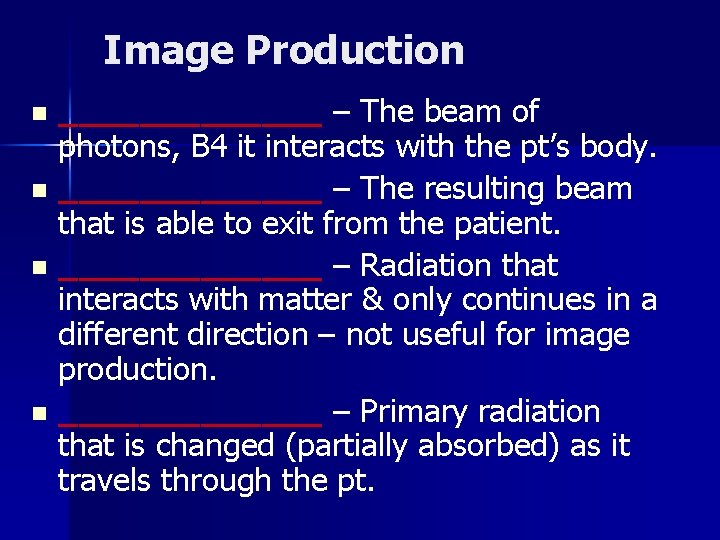 Image Production _______ – The beam of photons, B 4 it interacts with the