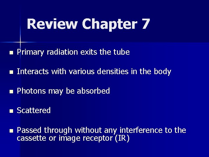 Review Chapter 7 n Primary radiation exits the tube n Interacts with various densities