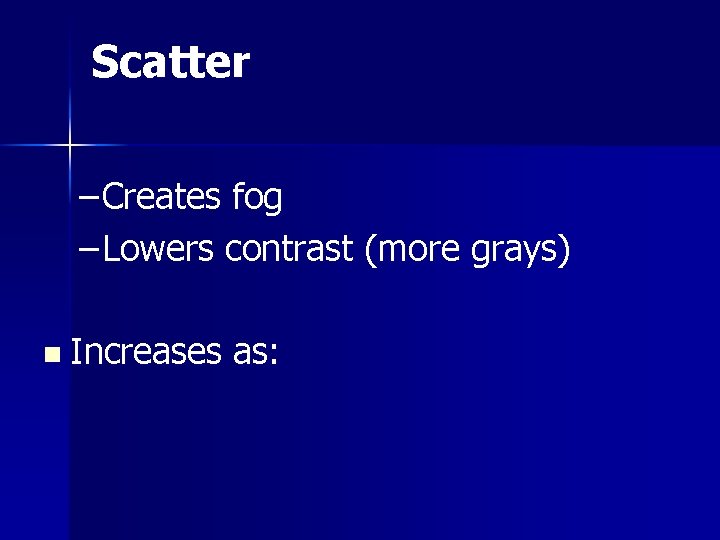 Scatter – Creates fog – Lowers contrast (more grays) n Increases as: 