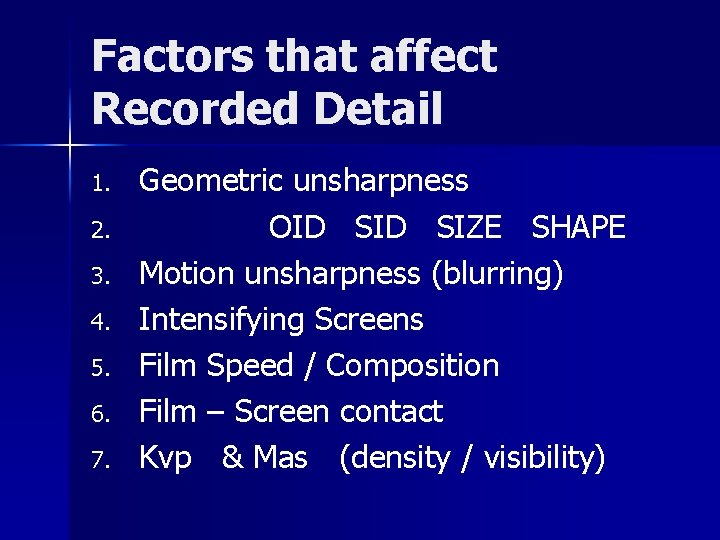 Factors that affect Recorded Detail 1. 2. 3. 4. 5. 6. 7. Geometric unsharpness