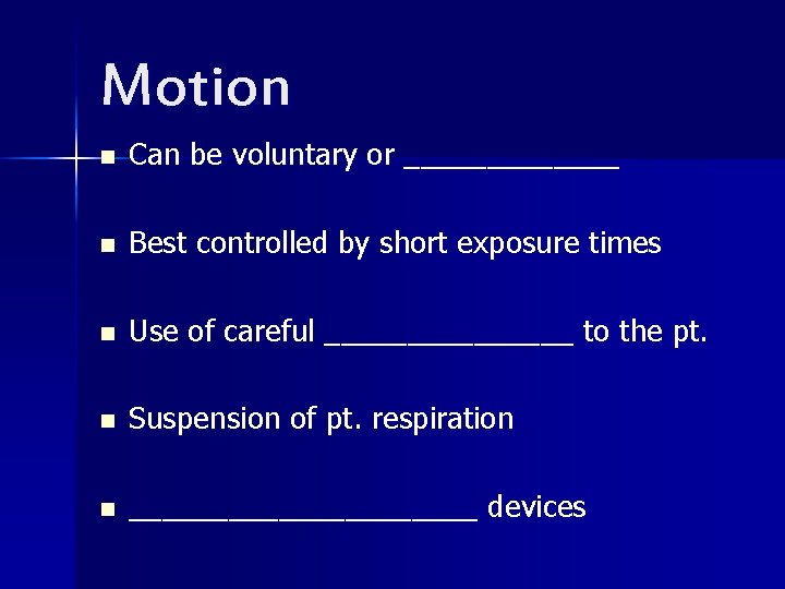 Motion n Can be voluntary or _______ n Best controlled by short exposure times