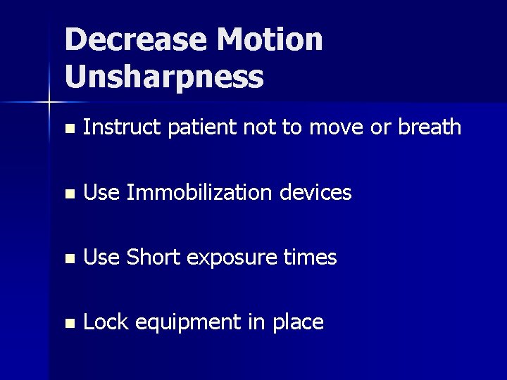 Decrease Motion Unsharpness n Instruct patient not to move or breath n Use Immobilization