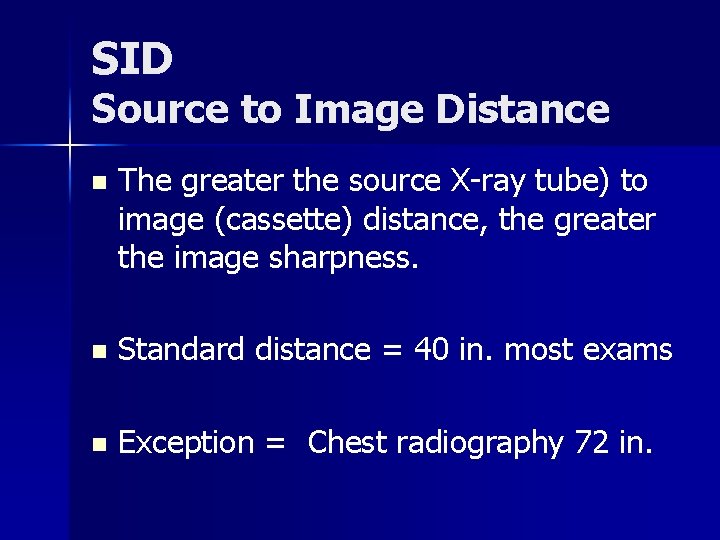 SID Source to Image Distance n The greater the source X-ray tube) to image