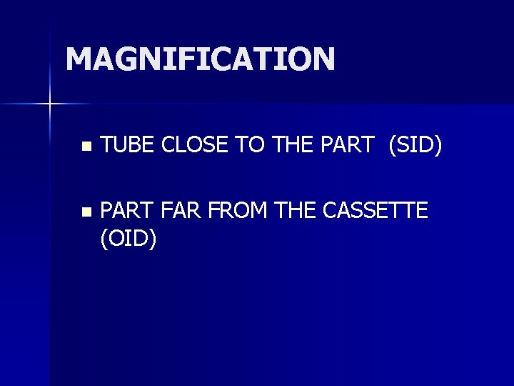 MAGNIFICATION n TUBE CLOSE TO THE PART (SID) n PART FAR FROM THE CASSETTE