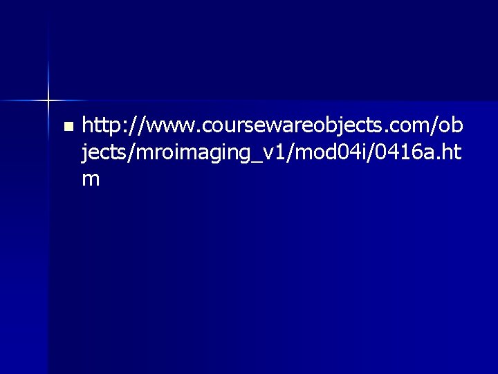 n http: //www. coursewareobjects. com/ob jects/mroimaging_v 1/mod 04 i/0416 a. ht m 