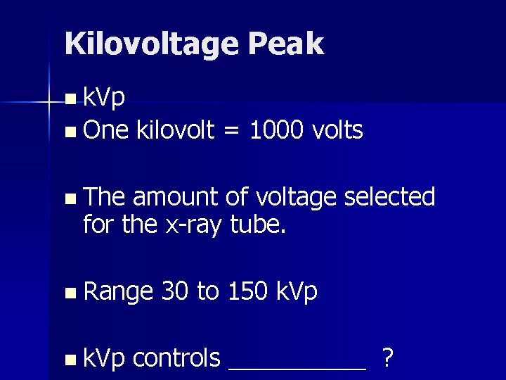 Kilovoltage Peak n k. Vp n One kilovolt = 1000 volts n The amount