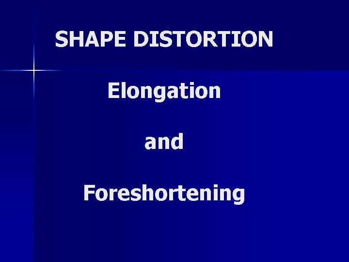 SHAPE DISTORTION Elongation and Foreshortening 
