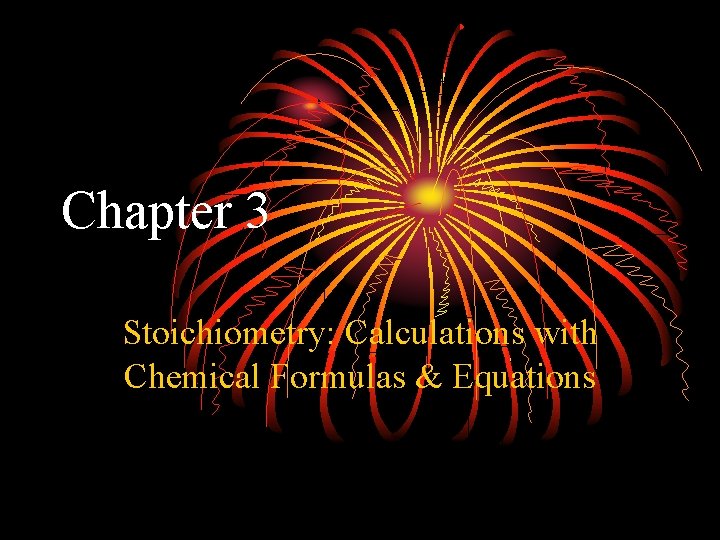 Chapter 3 Stoichiometry: Calculations with Chemical Formulas & Equations 