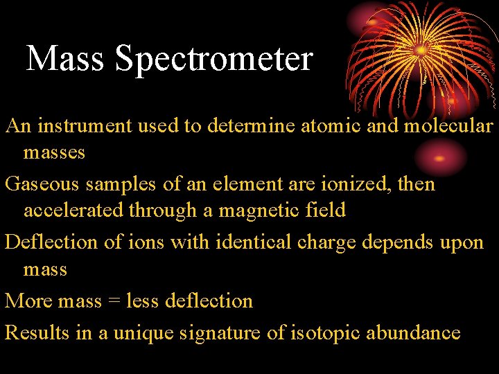 Mass Spectrometer An instrument used to determine atomic and molecular masses Gaseous samples of