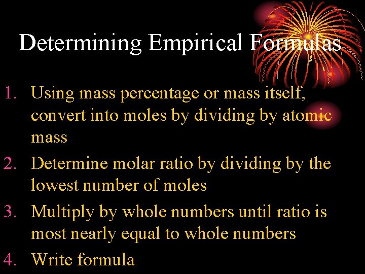Determining Empirical Formulas 1. Using mass percentage or mass itself, convert into moles by