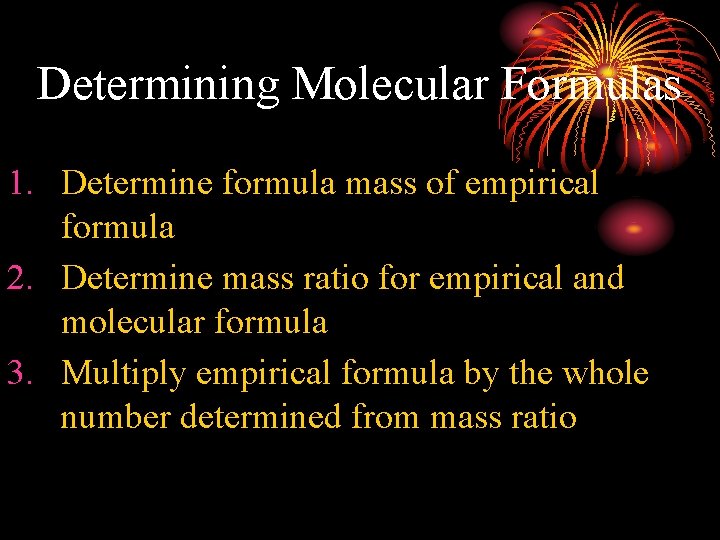 Determining Molecular Formulas 1. Determine formula mass of empirical formula 2. Determine mass ratio