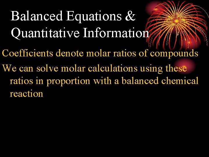 Balanced Equations & Quantitative Information Coefficients denote molar ratios of compounds We can solve