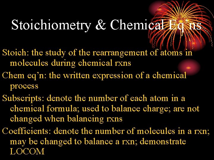Stoichiometry & Chemical Eq’ns Stoich: the study of the rearrangement of atoms in molecules