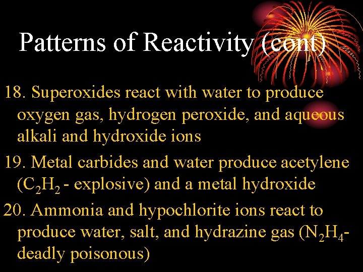 Patterns of Reactivity (cont) 18. Superoxides react with water to produce oxygen gas, hydrogen