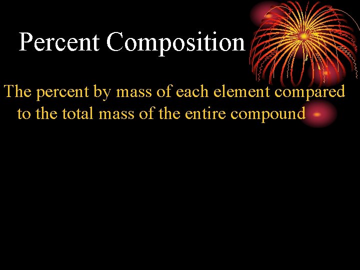 Percent Composition The percent by mass of each element compared to the total mass