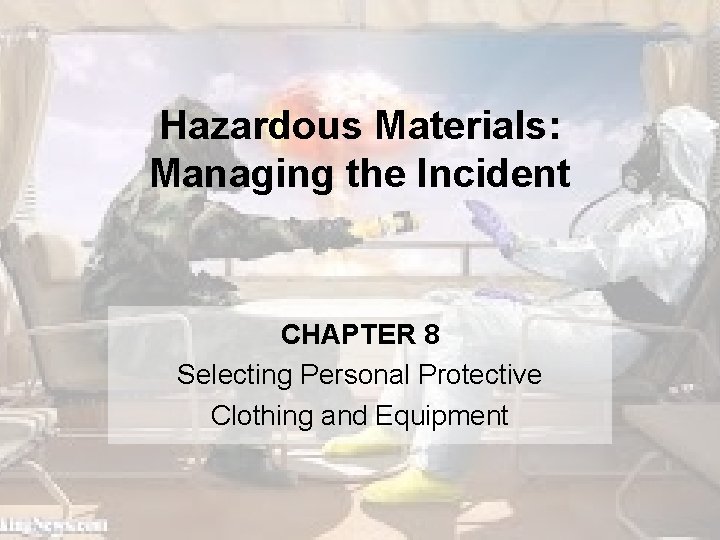 Hazardous Materials Managing the Incident CHAPTER 8 Selecting