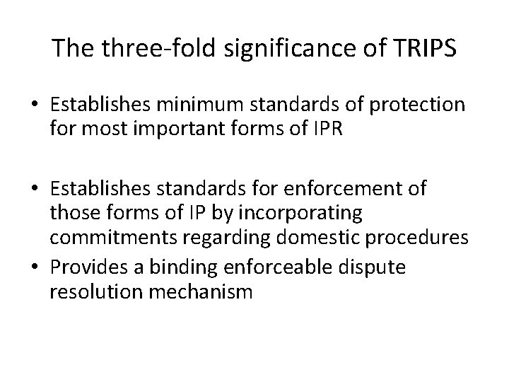 The three-fold significance of TRIPS • Establishes minimum standards of protection for most important