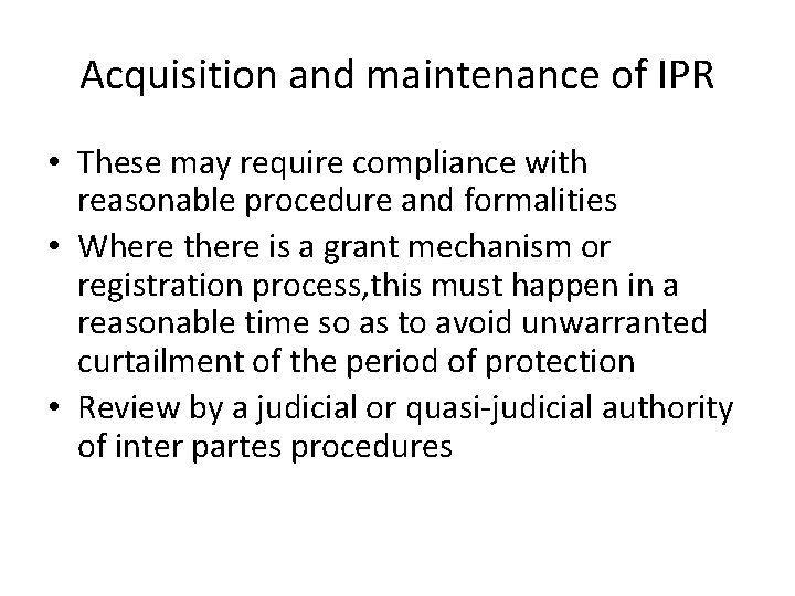 Acquisition and maintenance of IPR • These may require compliance with reasonable procedure and