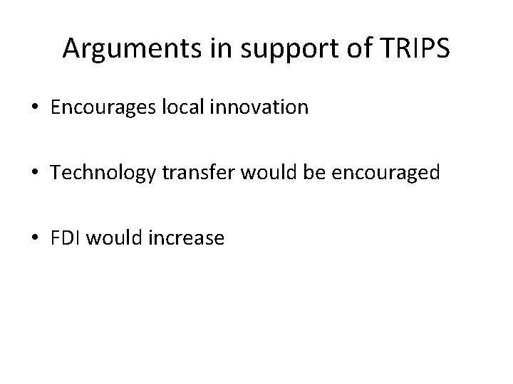 Arguments in support of TRIPS • Encourages local innovation • Technology transfer would be