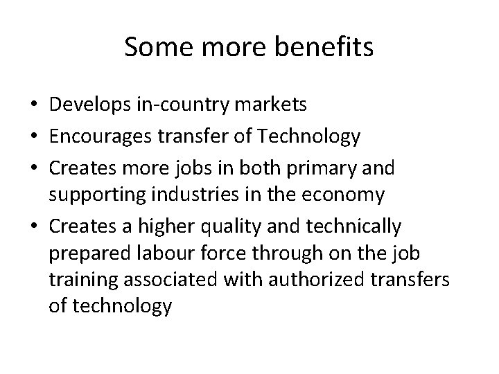 Some more benefits • Develops in-country markets • Encourages transfer of Technology • Creates