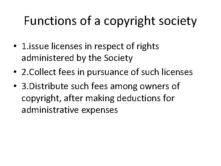 Functions of a copyright society • 1. issue licenses in respect of rights administered