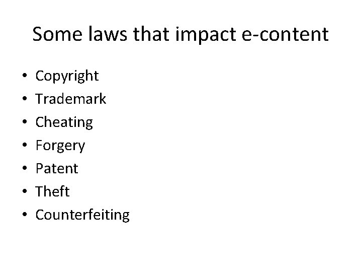 Some laws that impact e-content • • Copyright Trademark Cheating Forgery Patent Theft Counterfeiting