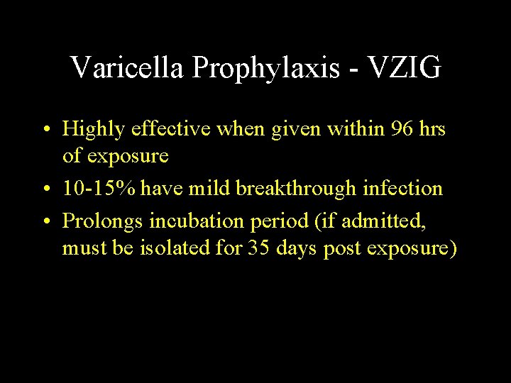 Varicella Prophylaxis - VZIG • Highly effective when given within 96 hrs of exposure