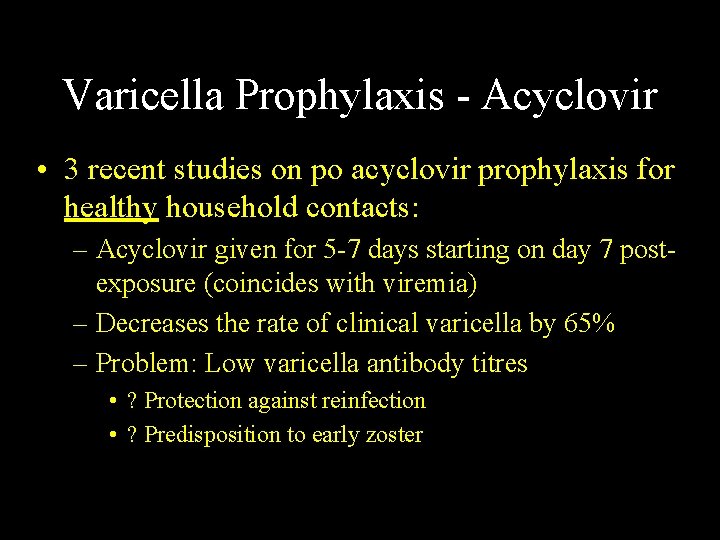 Varicella Prophylaxis - Acyclovir • 3 recent studies on po acyclovir prophylaxis for healthy